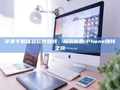临夏苹果手机体验软件赚钱：探索你的iPhone赚钱之旅
