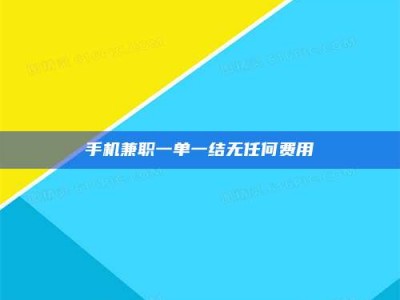 临夏手机兼职一单一结无任何费用