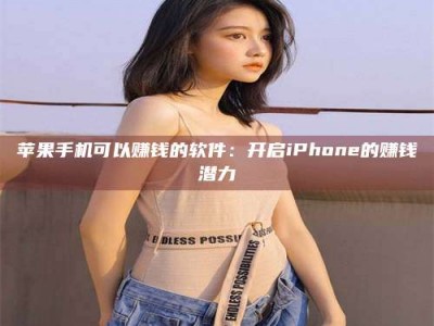 临夏苹果手机可以赚钱的软件：开启iPhone的赚钱潜力