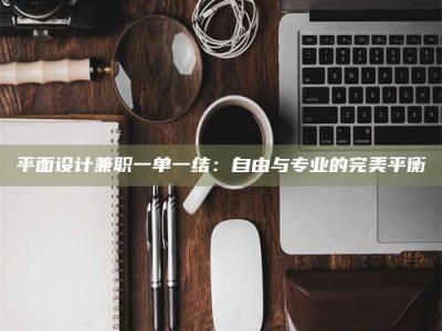 临夏平面设计兼职一单一结：自由与专业的完美平衡