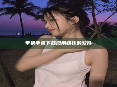 临夏苹果手机下载应用赚钱的软件