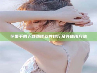 临夏苹果手机下载赚钱软件排行及其使用方法