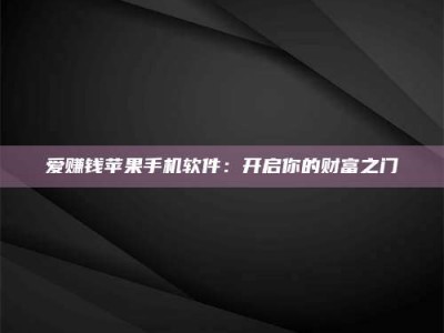临夏爱赚钱苹果手机软件：开启你的财富之门