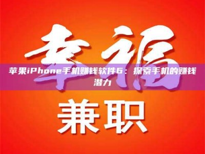 临夏苹果iPhone手机赚钱软件6：探索手机的赚钱潜力