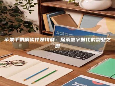 临夏苹果手机刷软件赚钱群：探索数字时代的副业之道